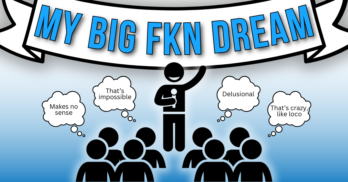 Dream So Big They Think You’re Delusional